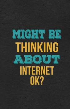 Might Be Thinking About Internet Ok? A5 Lined Notebook: Funny Hobby Skill Recreation Graphic For Leisure Sideline Interest. Unique Blank Composition Scrapbook Great Office School Writing Class Teacher