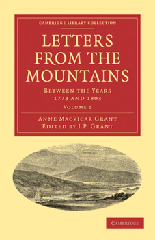 Paperback Letters from the Mountains: Being the Correspondence with Her Friends Between the Years 1773 and 1803 of Mrs Grant of Laggan Book