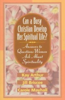 Paperback Can a Busy Christian Develop Her Spiritual Life?: Answers to Questions Women Ask about Spirituality Book