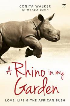 Paperback A Rhino in My Garden: Love, Life and the African Bush Book