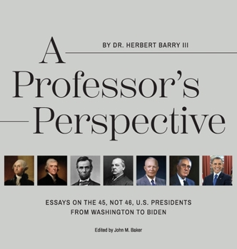 Hardcover A Professor's Perspective: Essays on the 45, Not 46, U.S. Presidents from Washington to Biden Book