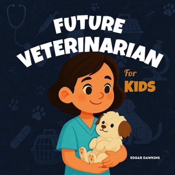 Future Veterinarian for Kids (When I Grow Up Books: The "I Want to Be" Career Guide for Kids)