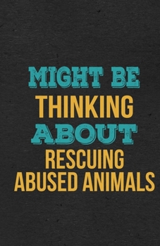 Might Be Thinking About Rescuing Abused Animals A5 Lined Notebook: Funny Hobby Skill Recreation Graphic For Leisure Sideline Interest. Unique Blank ... Great Office School Writing Class Teacher