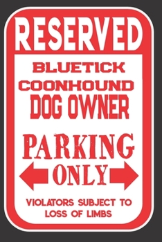 Paperback Reserved Bluetick Coonhound Dog Owner Parking Only. Violators Subject To Loss Of Limbs: Blank Lined Notebook To Write In - Funny Gift For Bluetick Coo Book