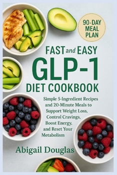 Paperback Fast & Easy GLP-1 Diet Cookbook: Simple 5-Ingredient Recipes and 20-Minute Meals to Support Weight Loss, Control Cravings, Boost Energy, and Reset You Book