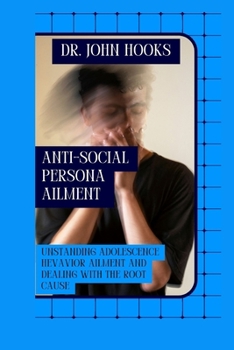 Paperback Anti-Social Persona Ailment: Unstanding Adolescence Hevavior Ailment and Dealing with the Root Cause Book