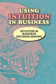 Paperback Using Intuition In Business: Intuition In Business Decision-Making: Live In Alignment With Your Soul Purpose Book