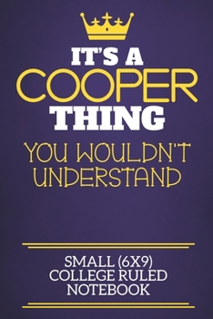 It's A Cooper Thing You Wouldn't Understand Small (6x9) College Ruled Notebook: Show you care with our personalised family member books, a perfect way ... books are ideal for all the family to enjoy.
