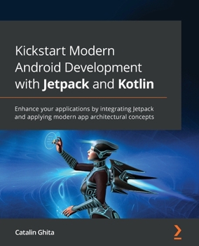 Paperback Kickstart Modern Android Development with Jetpack and Kotlin: Enhance your applications by integrating Jetpack and applying modern app architectural c Book