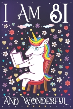 I am 81 and Wonderful: A Happy 81st Birthday Journal for Women Cute Unicorn Notebook for 81 Year Old Grandma or Grandpa with Story Space Anniversary Gift Ideas for Her