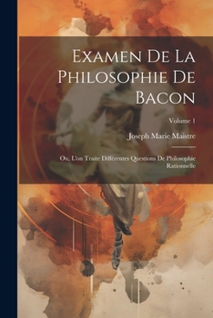 Paperback Examen De La Philosophie De Bacon: Ou, L'on Traite Différentes Questions De Philosophie Rationnelle; Volume 1 [French] Book