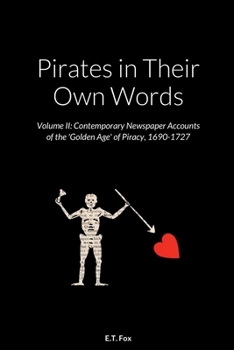 Paperback Pirates in Their Own Words Volume II: Contemporary Newspaper Accounts of the 'Golden Age' of Piracy, 1690-1727 Book