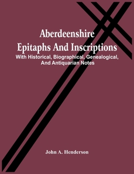 Paperback Aberdeenshire Epitaphs And Inscriptions: With Historical, Biographical, Genealogical, And Antiquarian Notes Book