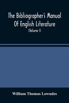 Paperback The Bibliographer'S Manual Of English Literature: Containing An Account Of Rare, Curious, And Useful Books, Published In Or Relating To Great Britain Book