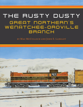 Hardcover The Rusty Dusty: Great Northern's Wenatchee-Oroville Branch Book