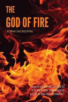 Paperback The God of Fire: Ancient Vedic Secrets to Wealth, Love, Happiness and Enlightenment Book