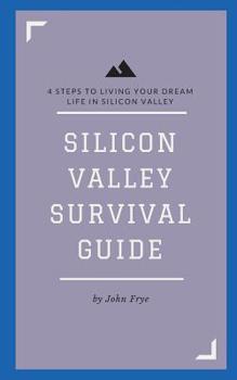 Paperback Silicon Valley Survival Guide: 4 Steps to Living Your Dream Life in Silicon Valley Book