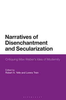 Hardcover Narratives of Disenchantment and Secularization: Critiquing Max Weber's Idea of Modernity Book