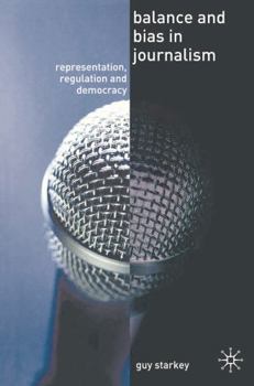 Hardcover Balance and Bias in Journalism: Representation, Regulation and Democracy Book