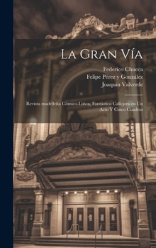 Hardcover La gran vía: Revista madrileña cómico-lírica, fantástico callejera en un acto y cinco cuadros [Spanish] Book