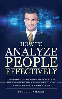 Paperback How to Analyze People Effectively: Learn to Read People's Intentions at Work & In Relationships through Body Language to Boost your People Skills & Ac Book