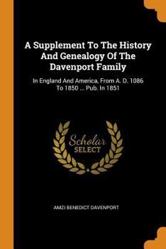 Paperback A Supplement to the History and Genealogy of the Davenport Family: In England and America, from A. D. 1086 to 1850 ... Pub. in 1851 Book