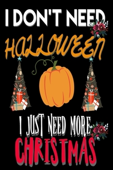 I DON'T NEED HALLOWEEN I JUST NEED MORE CHRISTMAS: Halloween Gifts for Family: Cute Blank Lined Journal Notebook for Writing and taking Notes