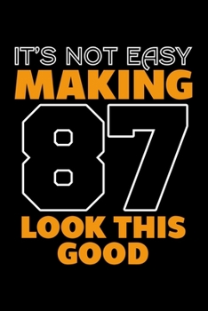 IT'S NOT EASY MAKING 87 LOOK THIS GOOD: Dot Grid Journal, Diary, Notebook, 6x9 inches with 120 Pages.