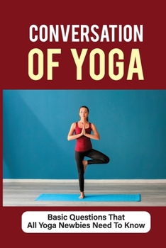 Paperback Conversation Of Yoga: Basic Questions That All Yoga Newbies Need To Know: Simple Yoga Poses Book