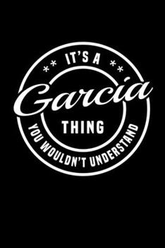 It's A Garcia Thing, You Wouldn't Understand: Personalized Notebook Journal With Name Blank Lined Customized Diary Logbook Gifts