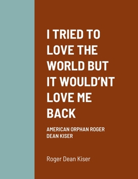 Paperback I Tried to Love the World But It Would'nt Love Me Back: American Orphan Roger Dean Kiser Book