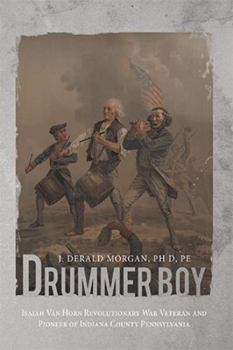 Drummer Boy: Isaiah Van Horn Revolutionary War Veteran and Pioneer of Indiana County Pennsylvania