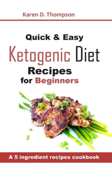 Paperback Quick & Easy Ketogenic Diet Recipes for Beginners: A 5 ingredient recipe cookbook Book