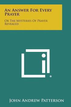 An Answer For Every Prayer Or The Mysteries Of Prayer Revealed