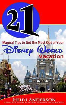 Paperback 21 Magical Tips to Get the Most Out of Your Disney World Vacation: A Savvy Mom's Guide to the Parks, Schedules, Dining and More Book