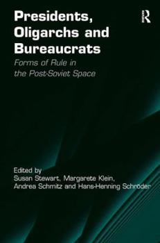 Hardcover Presidents, Oligarchs and Bureaucrats: Forms of Rule in the Post-Soviet Space Book