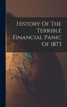 Hardcover History Of The Terrible Financial Panic Of 1873 Book