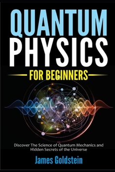 Paperback Quantum Physics for Beginners: Discover The Science of Quantum Mechanics and Hidden Secrets of the Universe Book