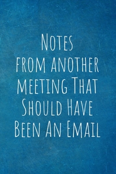 Paperback Notes From Another Meeting That Should Have Been An Email: Work Christmas Gifts For Staff- Lined Blank Notebook Journal Book