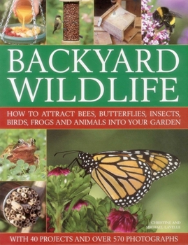 Hardcover Backyard Wildlife: How to Attract Bees, Butterflies, Insects, Birds, Frogs and Animals Into Your Garden Book