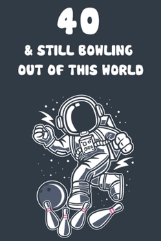 40 & Still Bowling Out Of This World: 40th Birthday 122 Page Bowling Paperback Journal Notebook Diary Gift