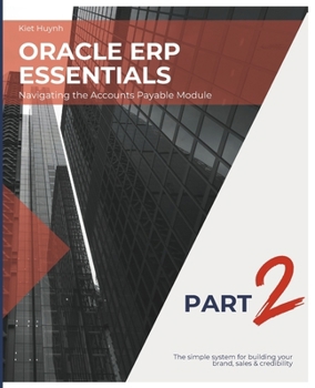 Paperback Oracle ERP Essentials Part 2: Navigating the Accounts Payable Module: Part 2: Navigating the Accounts Payable Module Book