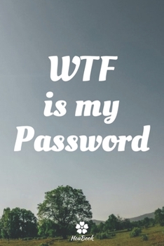 WTF Is My Password: A perfect notebook to protect all your usernames and passwords