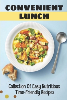 Paperback Convenient Lunch: Collection Of Easy Nutritious Time-Friendly Recipes: Delicious Lunchtime Recipes Book