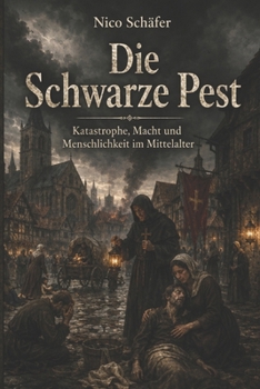 Die Schwarze Pest: Katastrophe, Macht und Menschlichkeit im Mittelalter (German Edition)