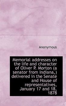 Paperback Memorial Addresses on the Life and Character of Oliver P. Morton (a Senator from Indiana, ) Delivered Book