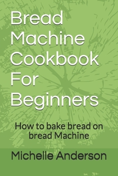 Paperback Bread Machine Cookbook For Beginners: How to bake bread on bread Machine Book