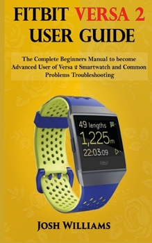 Paperback Fitbit Versa 2 User Guide: he Complete Beginners Manual to become Advanced User of Versa 2 Smartwatch and Common Problems Troubleshooting Book