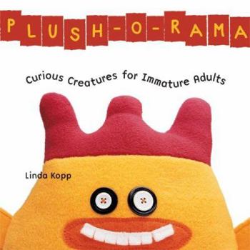 Paperback Plush-O-Rama: Curious Creatures for Immature Adults Book