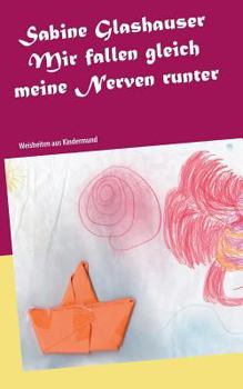 Paperback Mir fallen gleich meine Nerven runter: Weisheiten aus Kindermund [German] Book